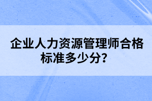 企业人力资源管理师合格标准多少分？